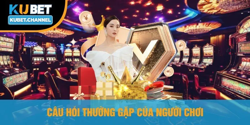 Câu Hỏi Thường Gặp Của Người Chơi