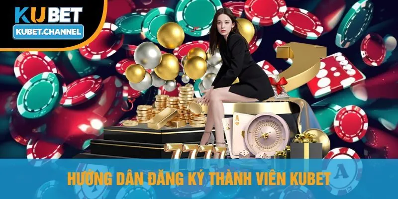 Hướng Dẫn Đăng Ký Thành Viên Kubet