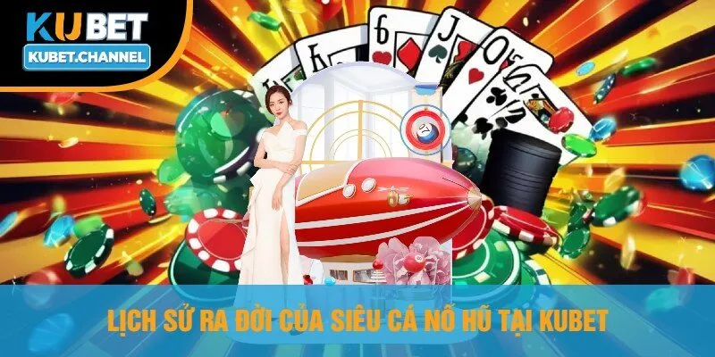 Lịch Sử Ra Đời Của Siêu Cá Nổ Hũ Tại Kubet