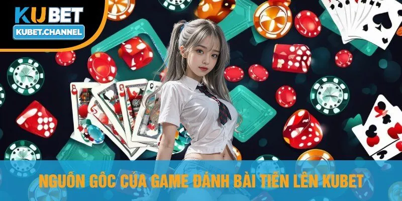 Nguồn Gốc Của Game Đánh Bài Tiến Lên Kubet