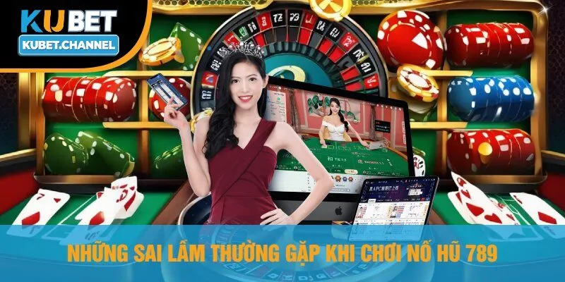 Những Sai Lầm Thường Gặp Khi Chơi Nổ Hũ 789